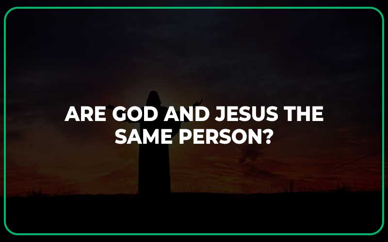 Are God and Jesus the Same Person