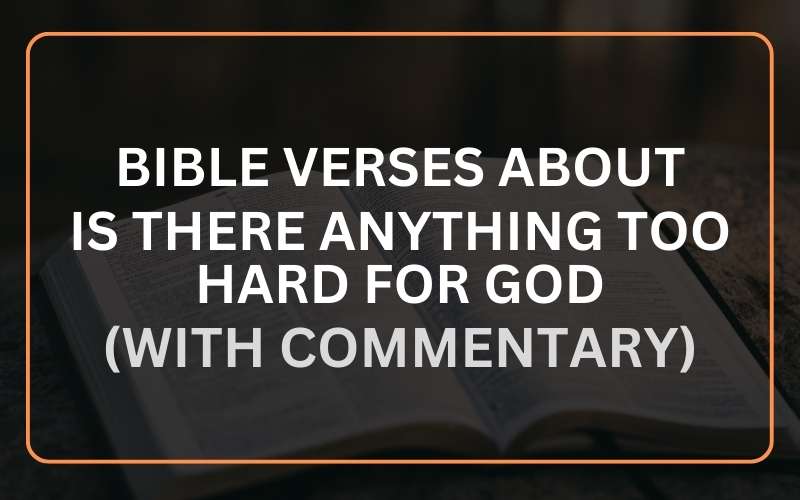 Bible Verses about Is There Anything Too Hard for God