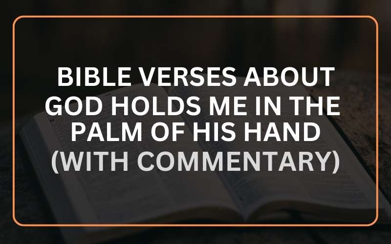 25 Bible Verses About God Holds Me in the Palm of His Hand (With ...