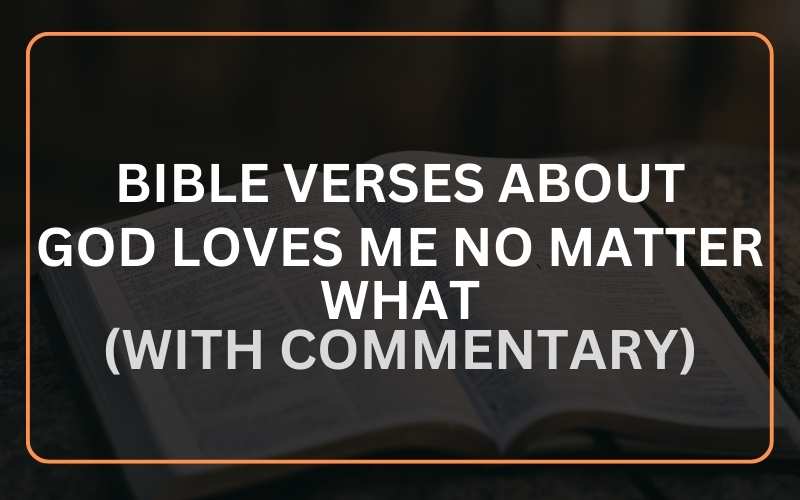 25 Bible Verses About God Loves Me No Matter What (With Commentary ...