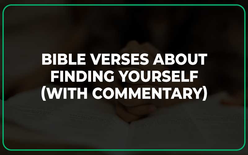 Bible Verses About Finding Yourself (With Commentary)