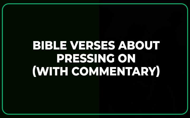 Bible Verses About Pressing On (With Commentary)