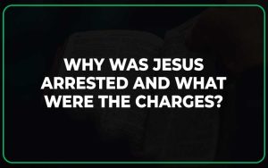 Why Was Jesus Arrested and What Were the Charges? - Scripture Savvy