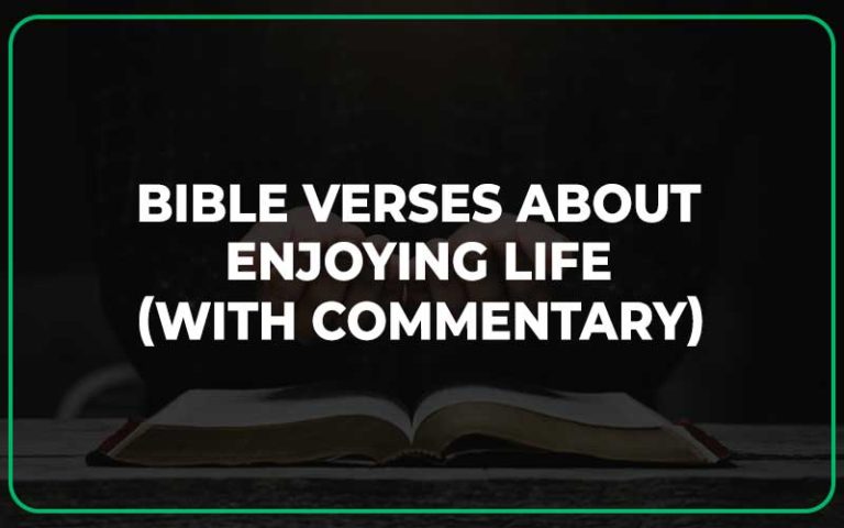 25+ Bible Verses About Enjoying Life (With Commentary)