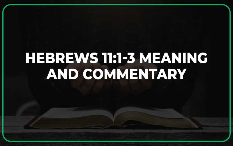 Hebrews 11:1-3 Meaning and Commentary