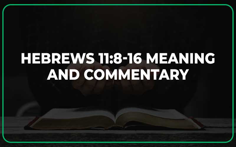 Hebrews 11:8-16 Meaning and Commentary