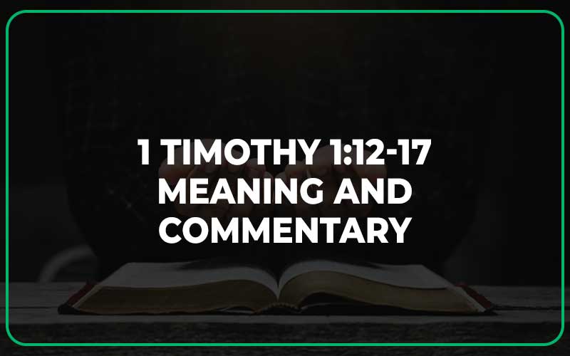 1 Timothy 1:12-17 Meaning and Commentary