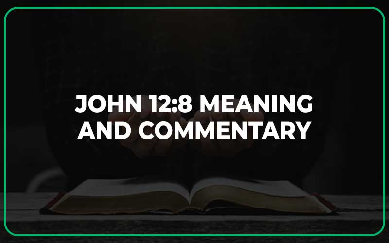 John 12:8 Meaning and Commentary
