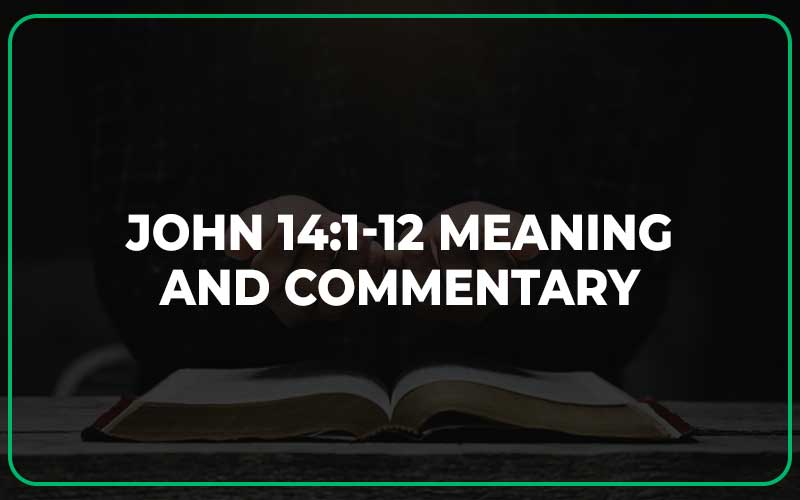 John 14:1-12 Meaning and Commentary