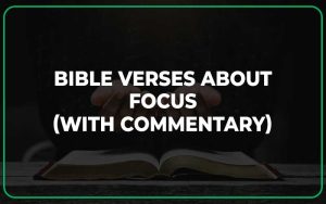 Scriptures About Focus 25 Bible Verses About Focus (With Commentary)