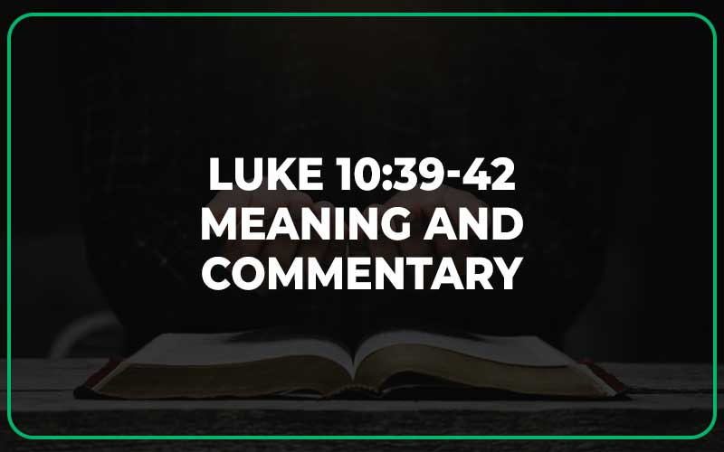 Luke 10:39-42 Meaning and Commentary
