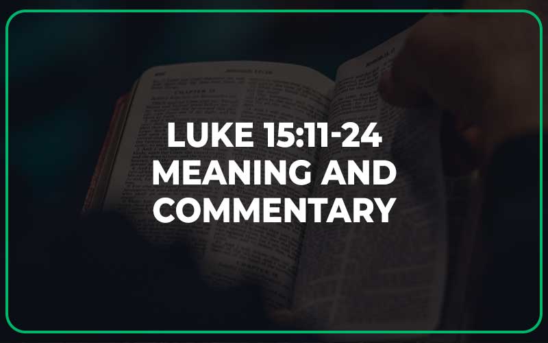 Luke 15:11-24 Meaning and Commentary