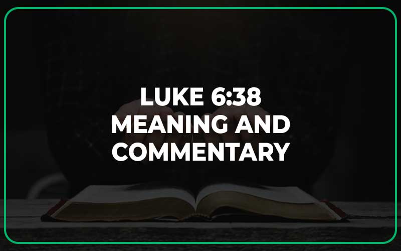 Luke 6:38 Meaning and Commentary