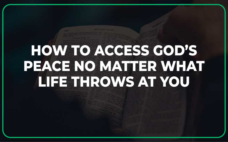 How to Access God’s Peace No Matter What Life Throws at You